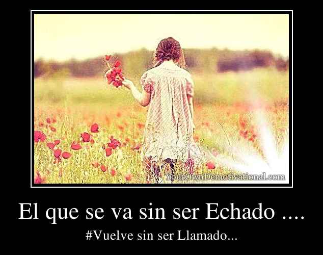 El que se va sin ser Echado.
